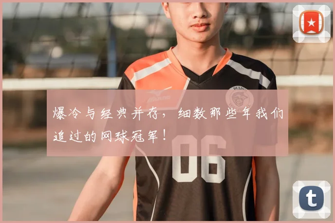 爆冷与经典并存，细数那些年我们追过的网球冠军！
