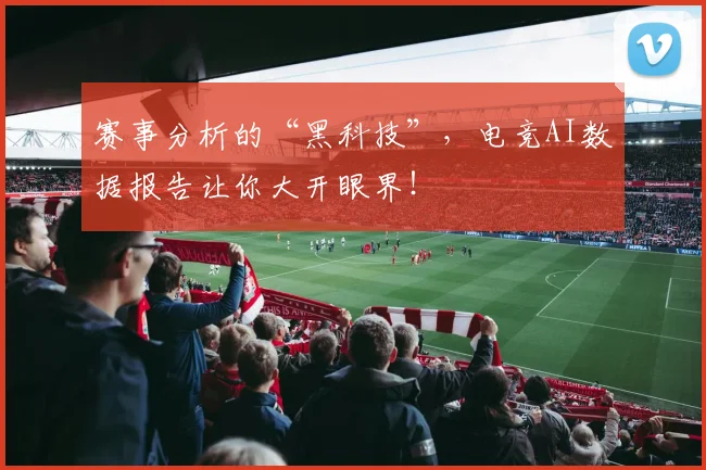 赛事分析的“黑科技”，电竞AI数据报告让你大开眼界！