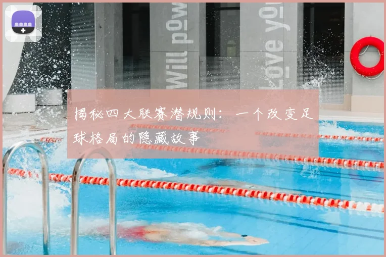 揭秘四大联赛潜规则：一个改变足球格局的隐藏故事