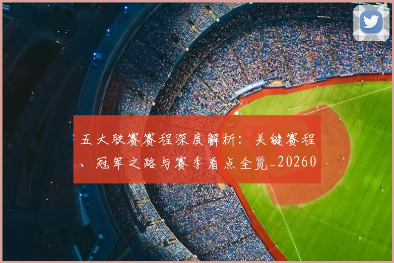 五大联赛赛程深度解析:关键赛程、冠军之路与赛季看点全览_20260611141826